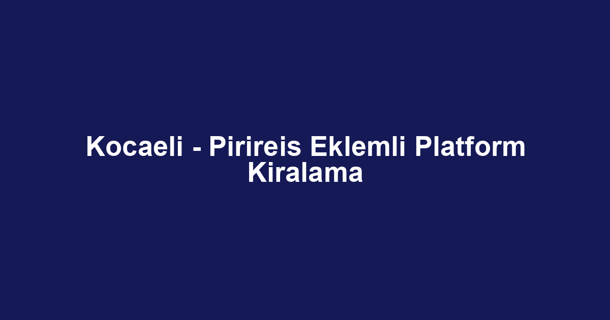 Kocaeli - Pirireis Eklemli Platform Kiralama