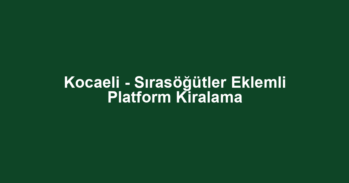 Kocaeli - Sırasöğütler Eklemli Platform Kiralama