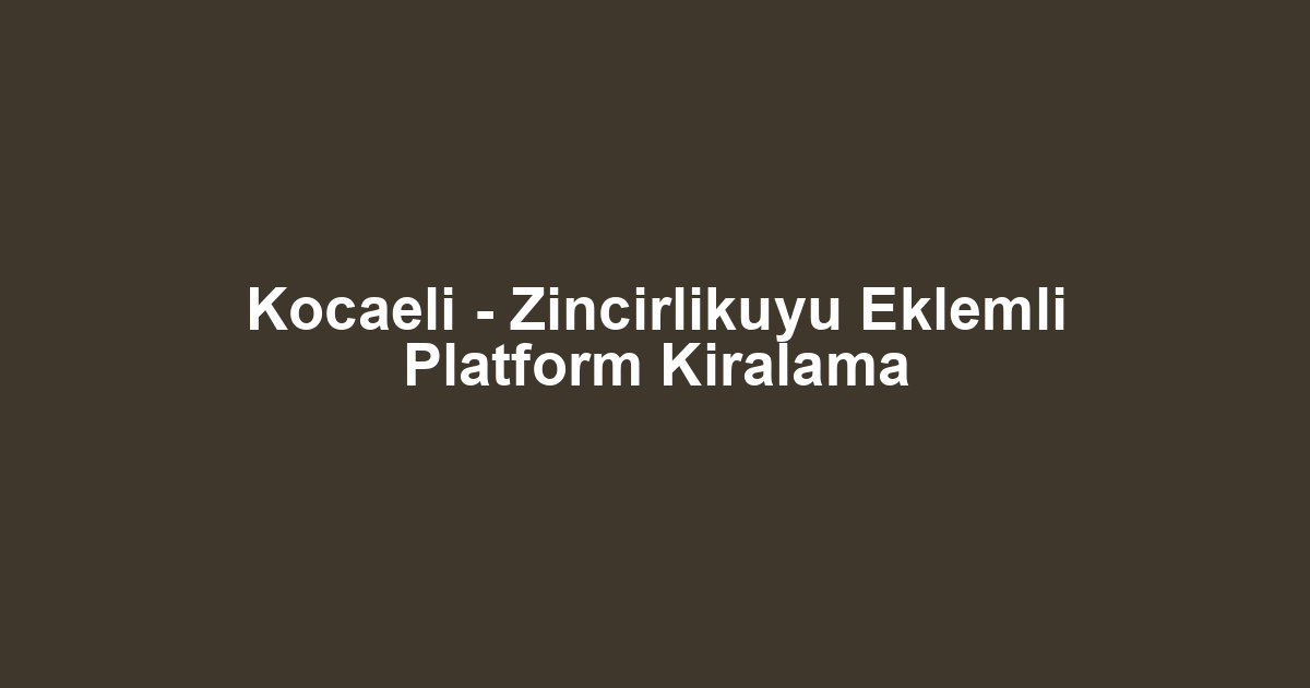 Kocaeli - Zincirlikuyu Eklemli Platform Kiralama