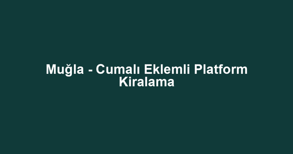 Muğla - Cumalı Eklemli Platform Kiralama
