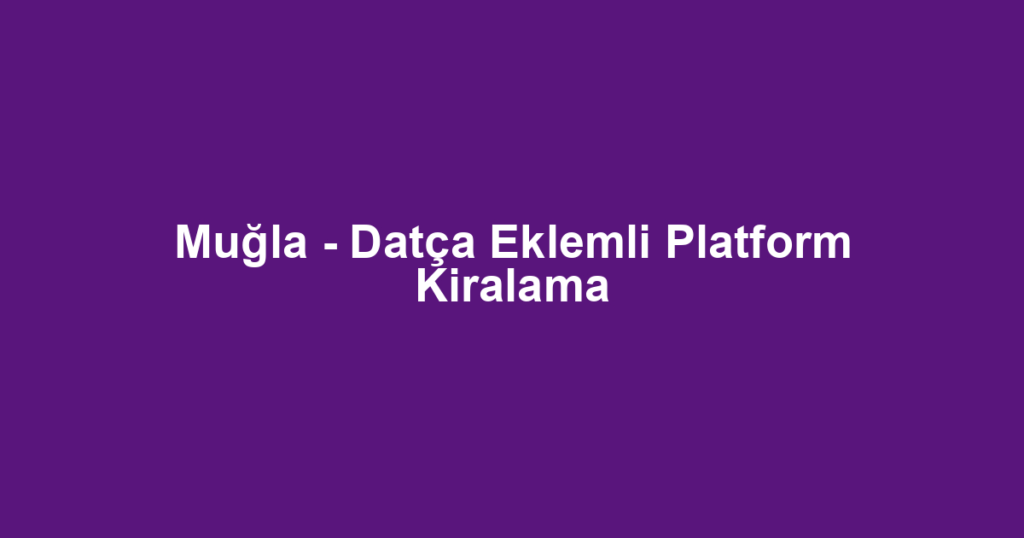Muğla - Datça Eklemli Platform Kiralama