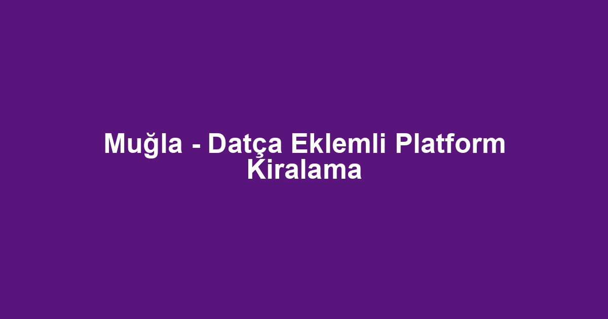 Muğla - Datça Eklemli Platform Kiralama