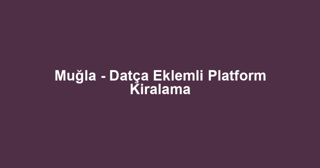 Muğla - Datça Eklemli Platform Kiralama