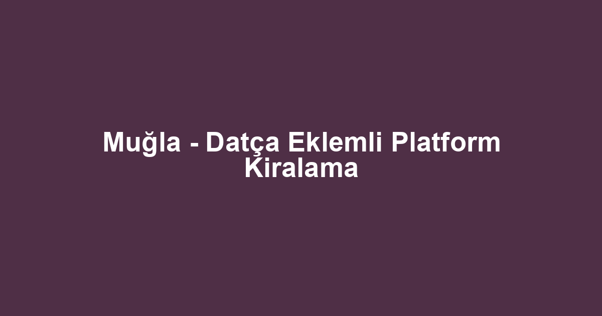 Muğla - Datça Eklemli Platform Kiralama