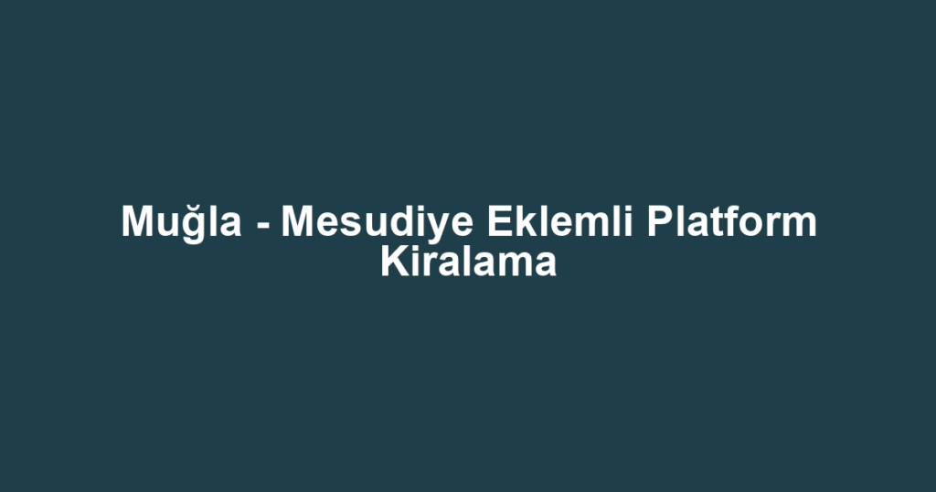 Muğla - Mesudiye Eklemli Platform Kiralama