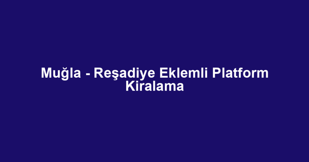 Muğla - Reşadiye Eklemli Platform Kiralama