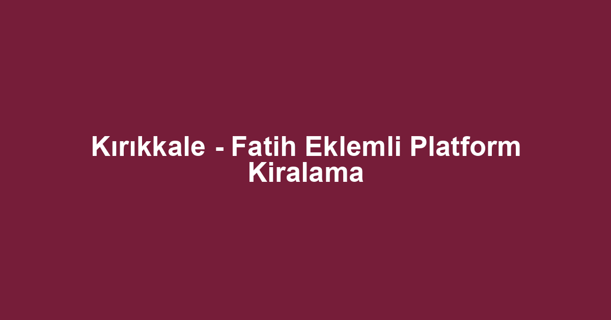 Kırıkkale - Fatih Eklemli Platform Kiralama