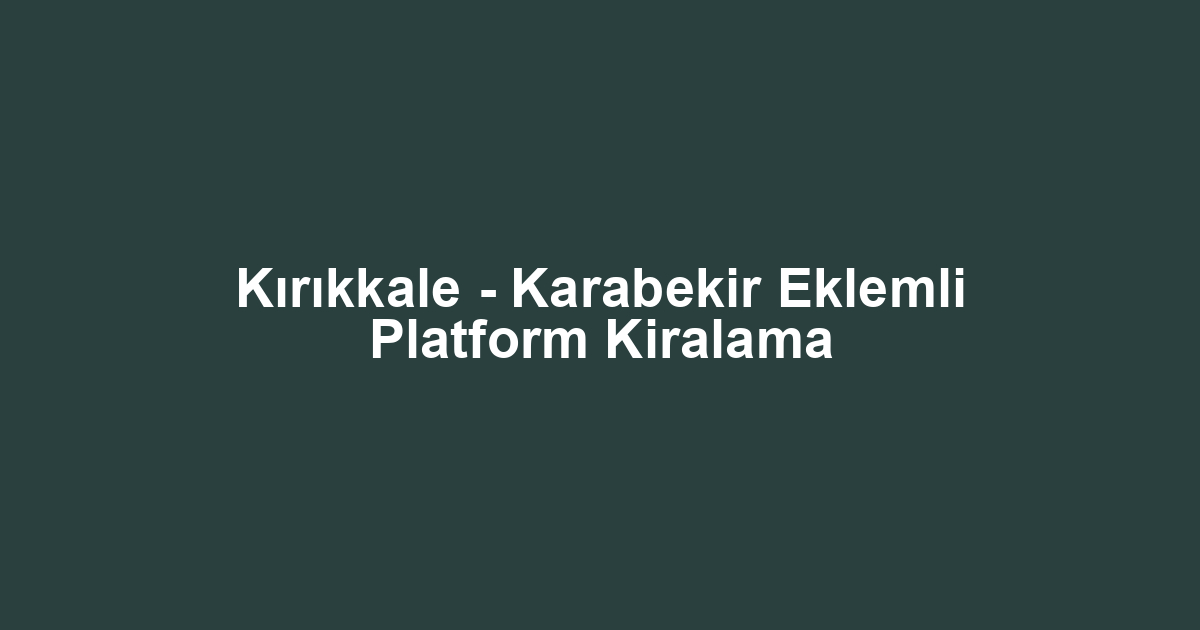 Kırıkkale - Karabekir Eklemli Platform Kiralama