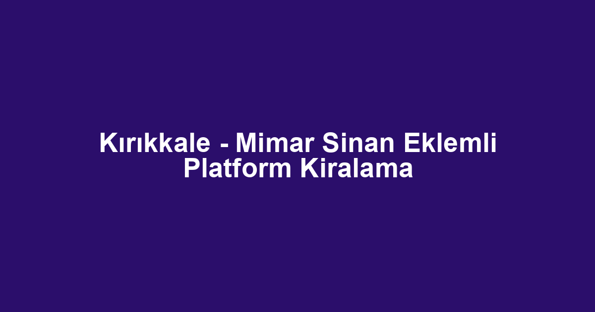 Kırıkkale - Mimar Sinan Eklemli Platform Kiralama