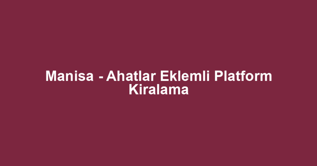 Manisa - Ahatlar Eklemli Platform Kiralama