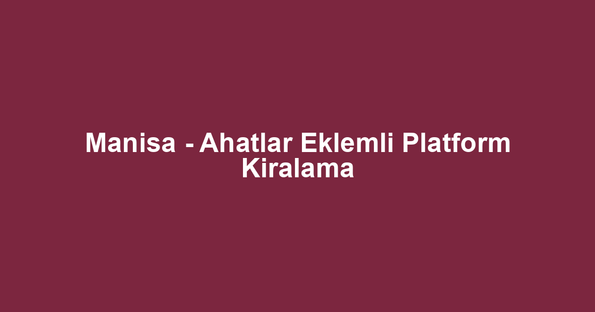 Manisa - Ahatlar Eklemli Platform Kiralama