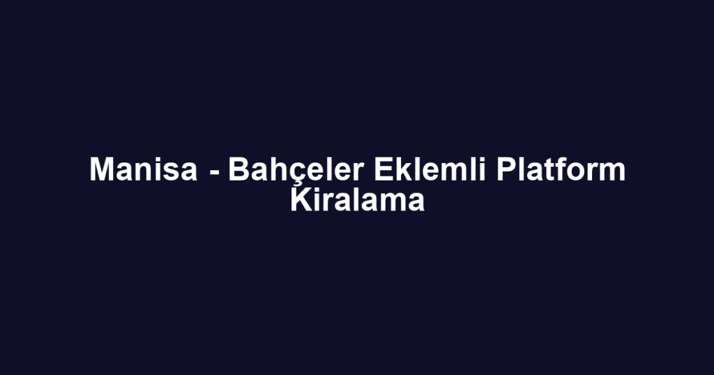 Manisa - Bahçeler Eklemli Platform Kiralama
