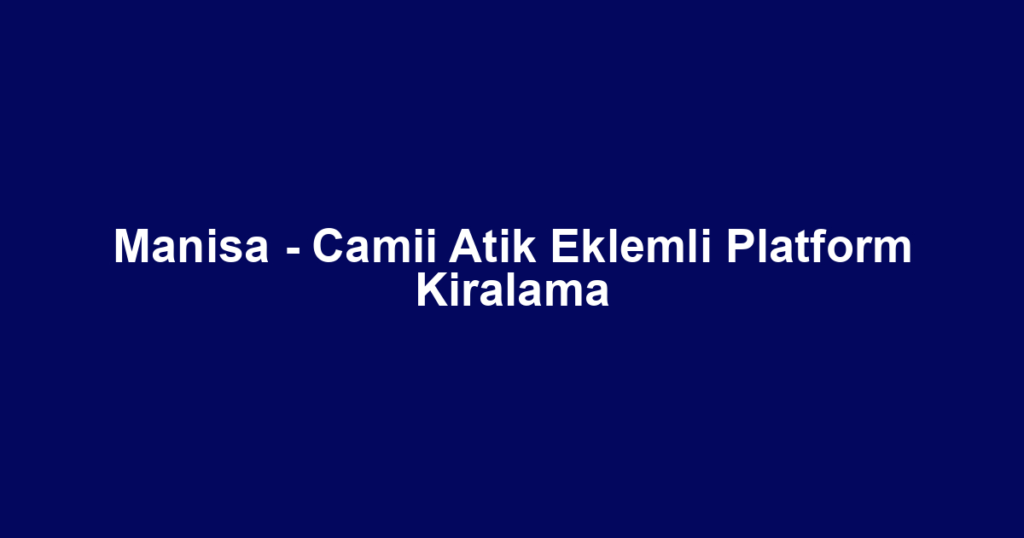 Manisa - Camii Atik Eklemli Platform Kiralama