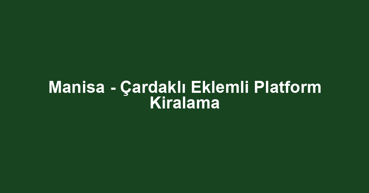 Manisa - Çardaklı Eklemli Platform Kiralama