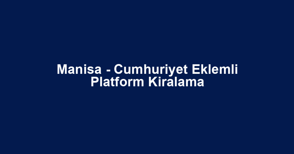 Manisa - Cumhuriyet Eklemli Platform Kiralama