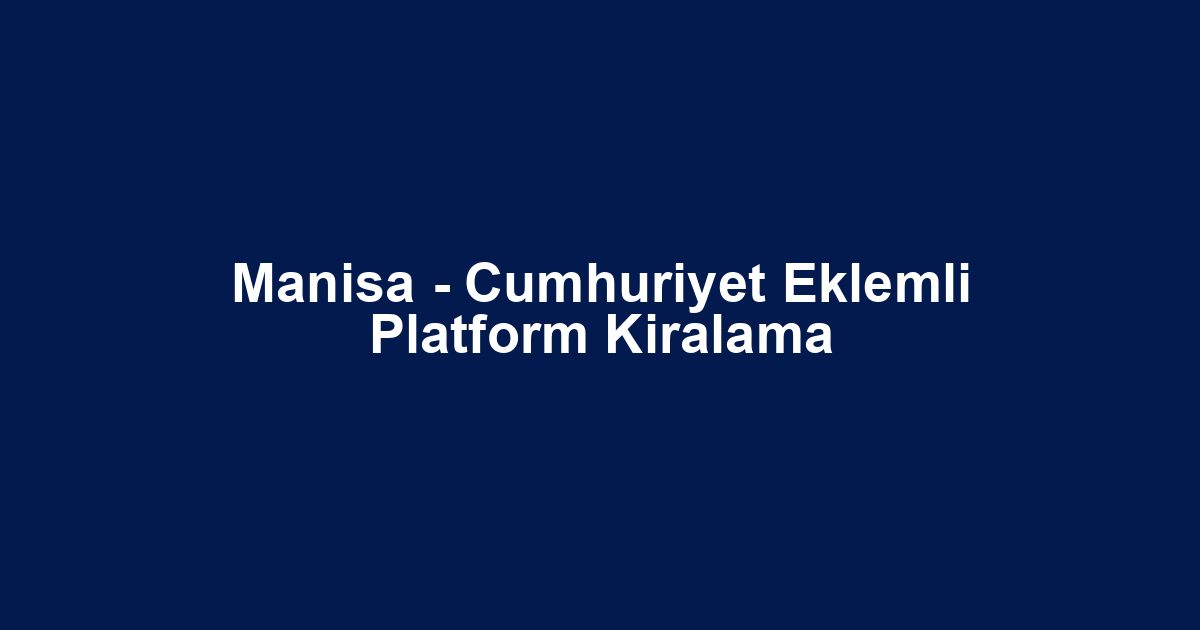 Manisa - Cumhuriyet Eklemli Platform Kiralama