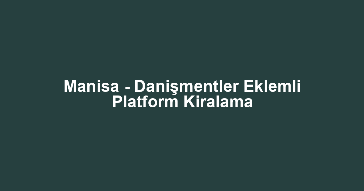 Manisa - Danişmentler Eklemli Platform Kiralama