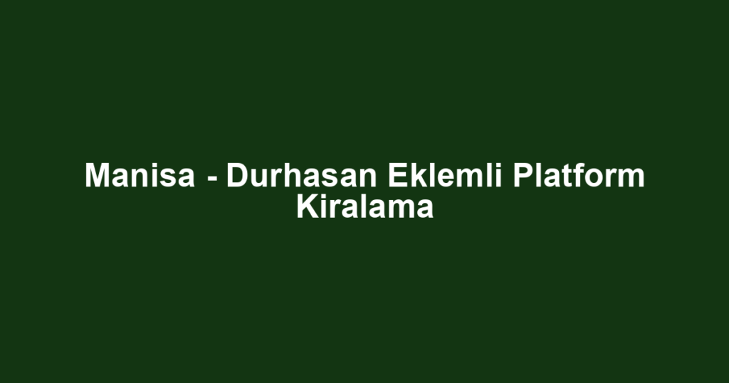 Manisa - Durhasan Eklemli Platform Kiralama