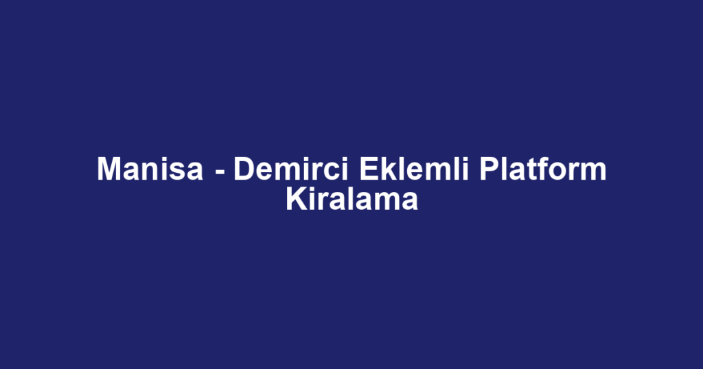 Manisa - Demirci Eklemli Platform Kiralama