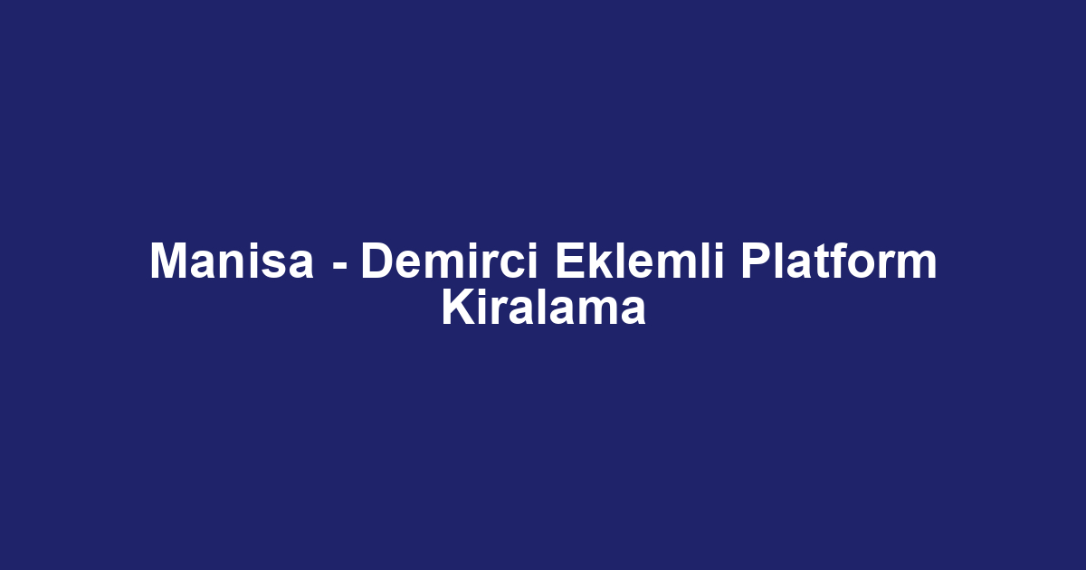 Manisa - Demirci Eklemli Platform Kiralama