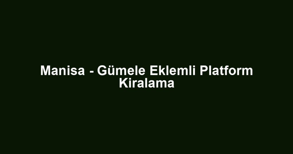 Manisa - Gümele Eklemli Platform Kiralama