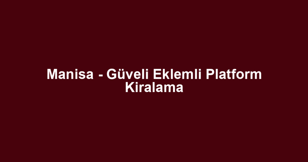 Manisa - Güveli Eklemli Platform Kiralama
