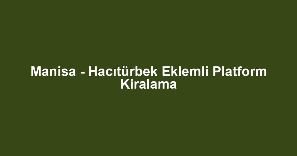 Manisa - Hacıtürbek Eklemli Platform Kiralama