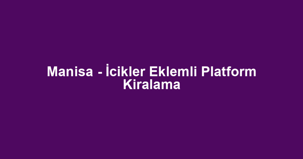 Manisa - İcikler Eklemli Platform Kiralama