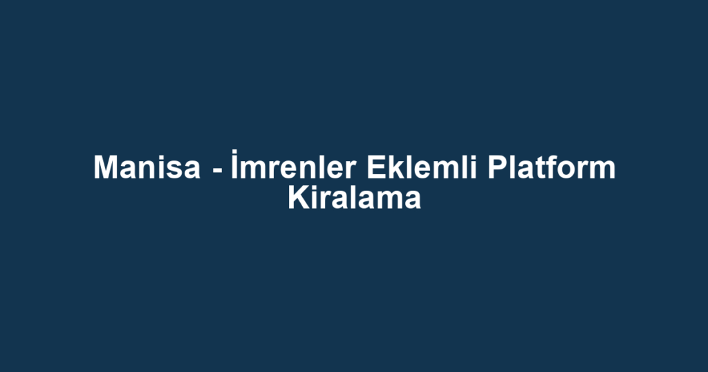 Manisa - İmrenler Eklemli Platform Kiralama