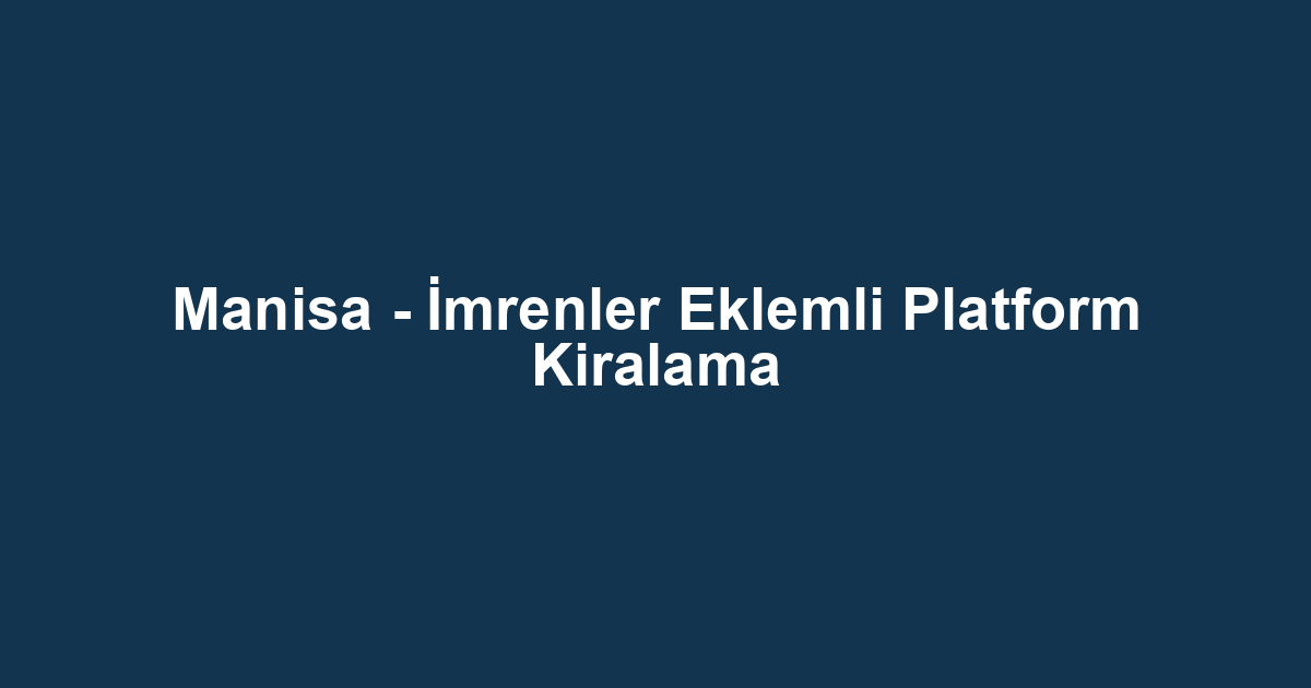 Manisa - İmrenler Eklemli Platform Kiralama