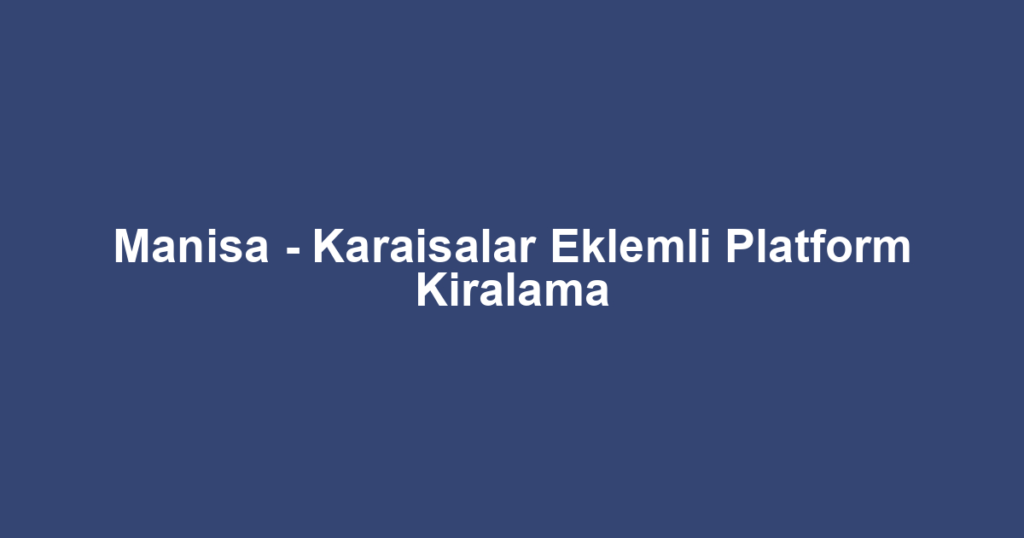 Manisa - Karaisalar Eklemli Platform Kiralama