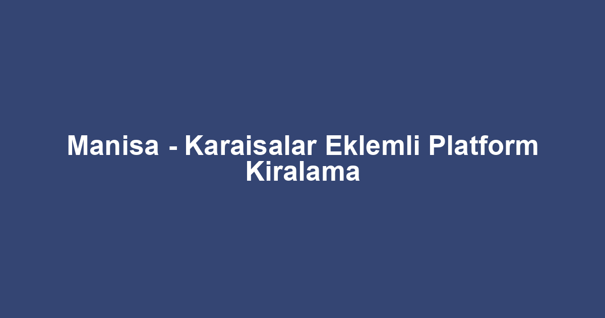 Manisa - Karaisalar Eklemli Platform Kiralama