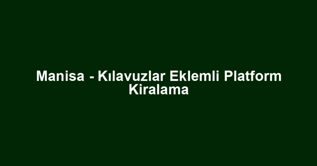 Manisa - Kılavuzlar Eklemli Platform Kiralama