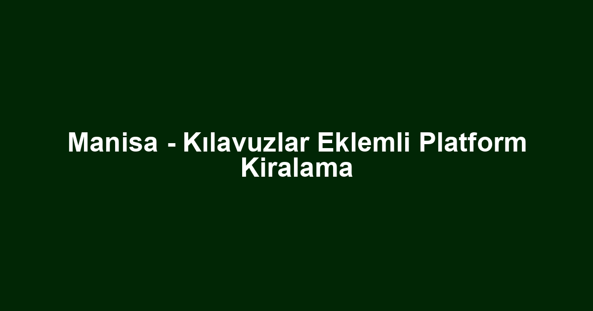 Manisa - Kılavuzlar Eklemli Platform Kiralama
