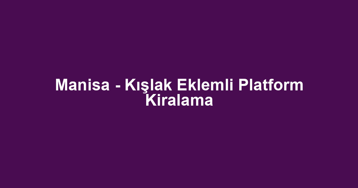 Manisa - Kışlak Eklemli Platform Kiralama