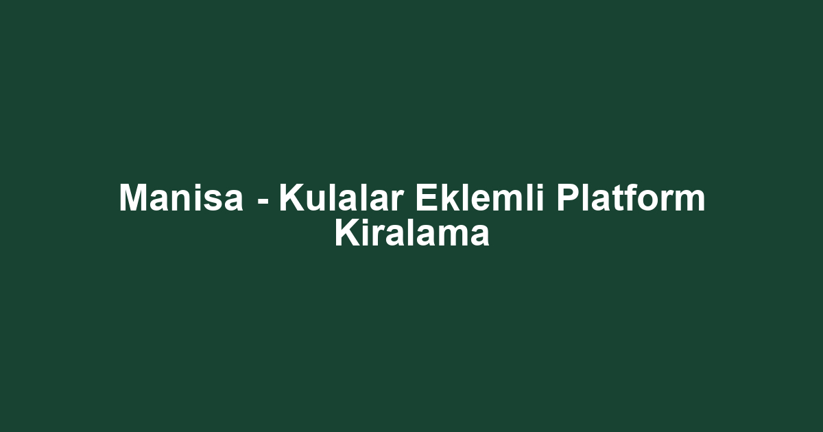 Manisa - Kulalar Eklemli Platform Kiralama