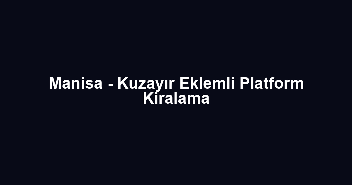 Manisa - Kuzayır Eklemli Platform Kiralama