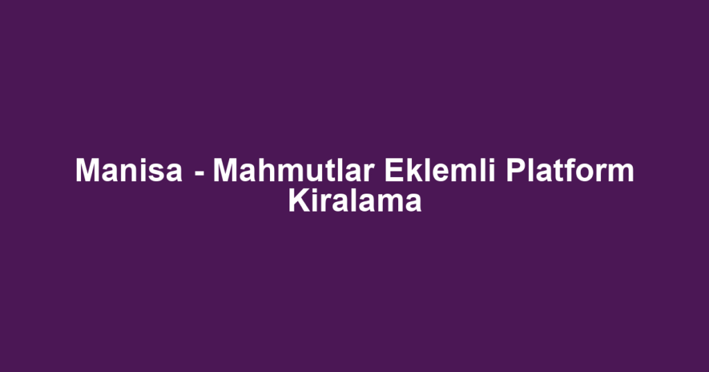 Manisa - Mahmutlar Eklemli Platform Kiralama
