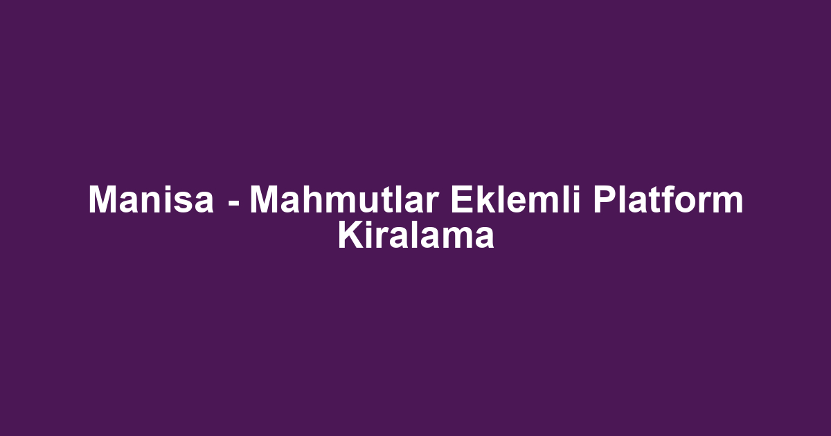Manisa - Mahmutlar Eklemli Platform Kiralama