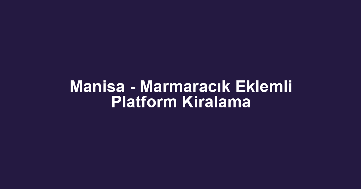 Manisa - Marmaracık Eklemli Platform Kiralama
