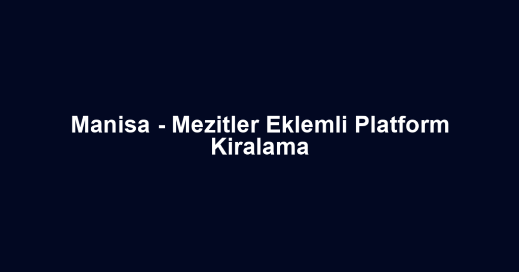 Manisa - Mezitler Eklemli Platform Kiralama