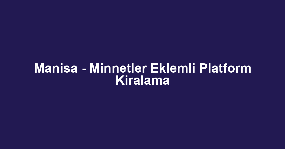 Manisa - Minnetler Eklemli Platform Kiralama