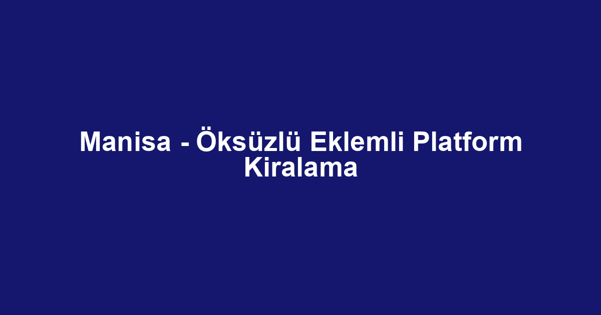 Manisa - Öksüzlü Eklemli Platform Kiralama