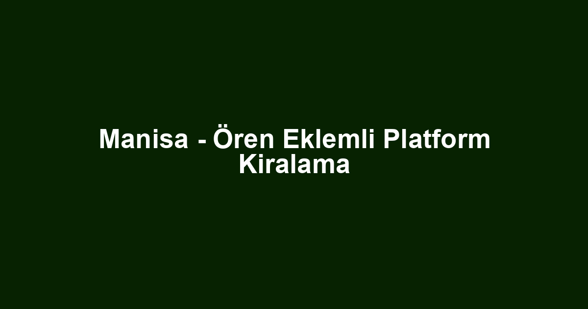 Manisa - Ören Eklemli Platform Kiralama