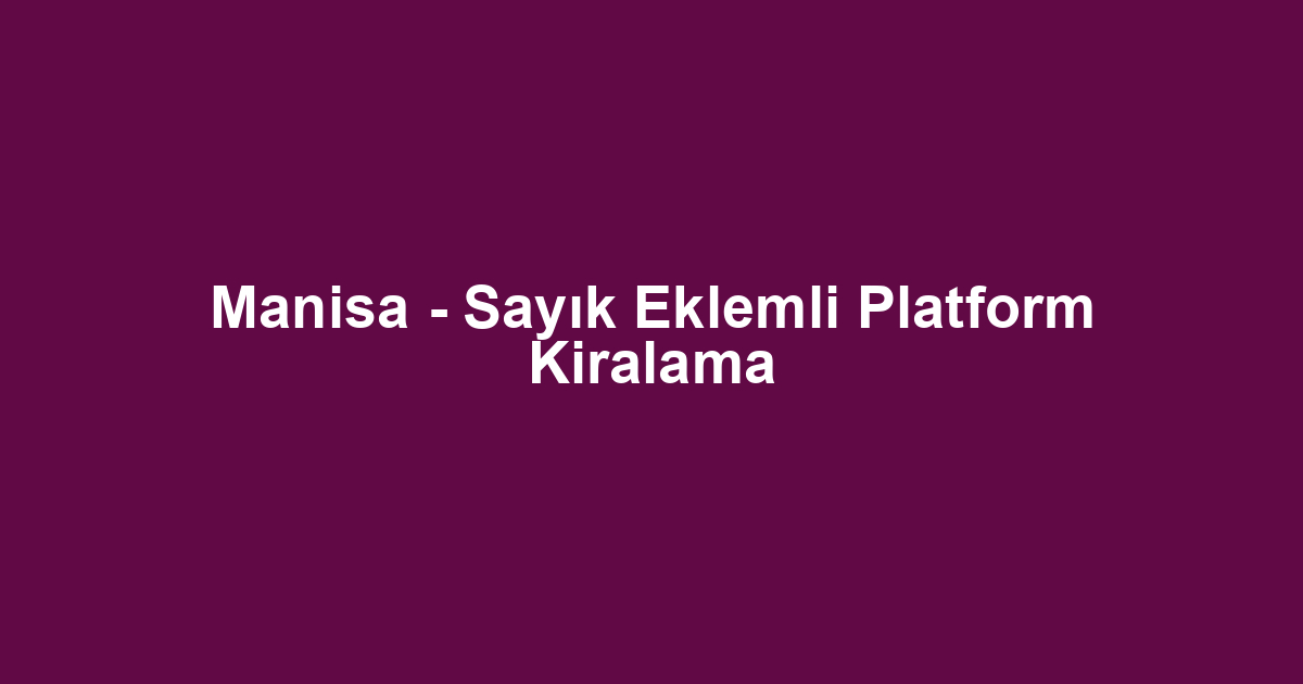 Manisa - Sayık Eklemli Platform Kiralama