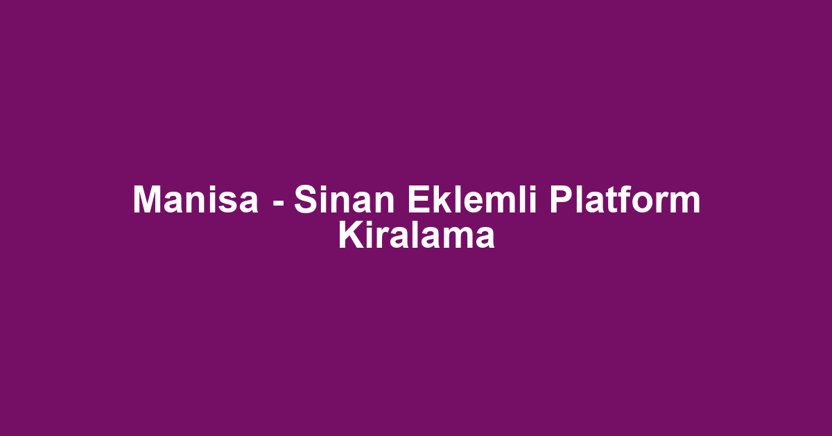 Manisa - Sinan Eklemli Platform Kiralama