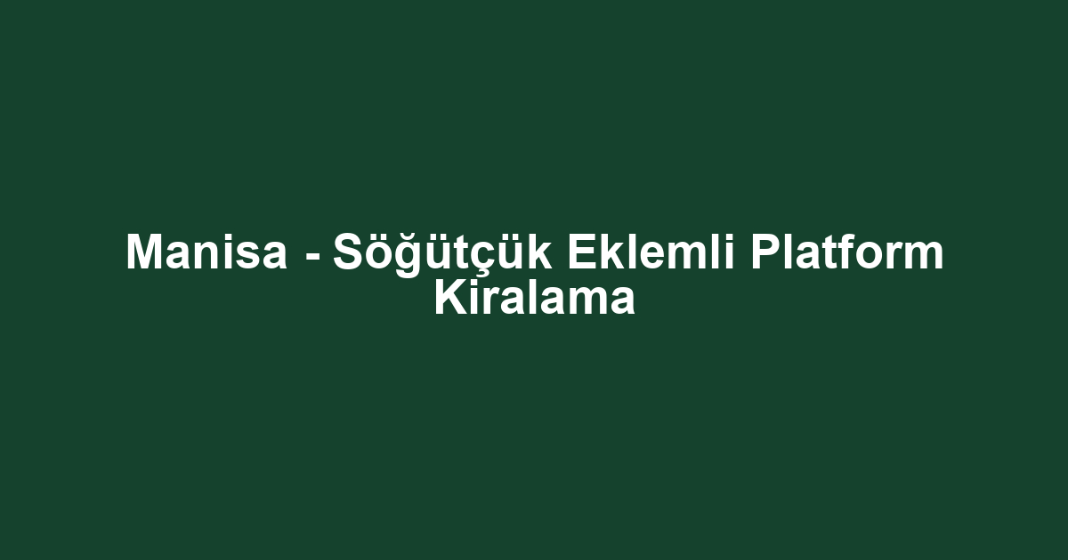 Manisa - Söğütçük Eklemli Platform Kiralama