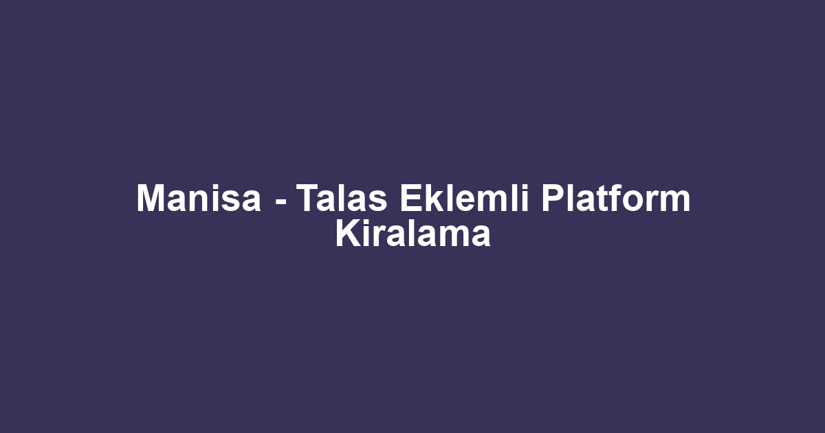 Manisa - Talas Eklemli Platform Kiralama