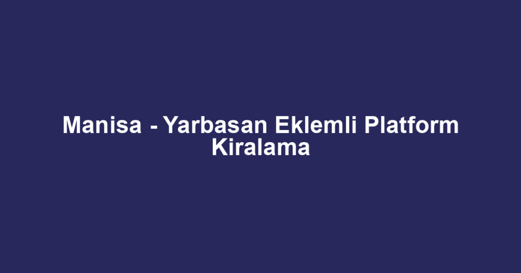 Manisa - Yarbasan Eklemli Platform Kiralama