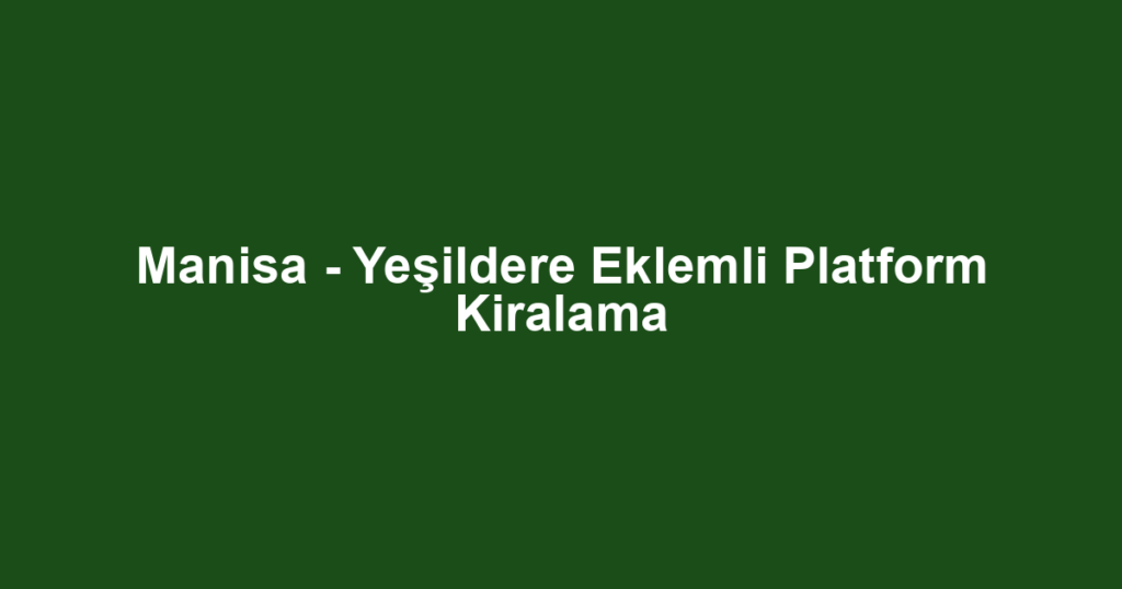 Manisa - Yeşildere Eklemli Platform Kiralama